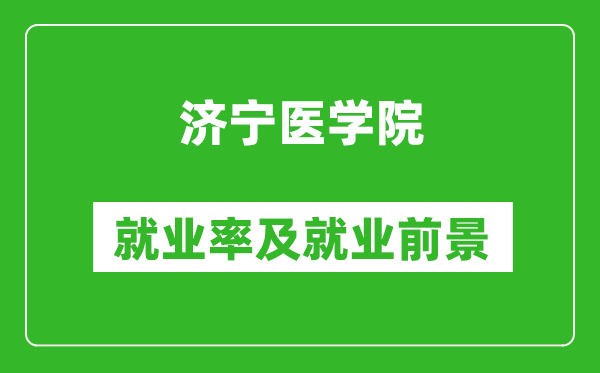 濟(jì)寧醫(yī)學(xué)院就業(yè)率怎么樣,就業(yè)前景好嗎？