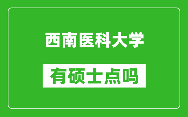 西南醫(yī)科大學有碩士點嗎?