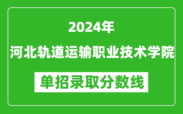 2024年河北軌道運(yùn)輸職業(yè)技術(shù)學(xué)院單招錄取分?jǐn)?shù)線