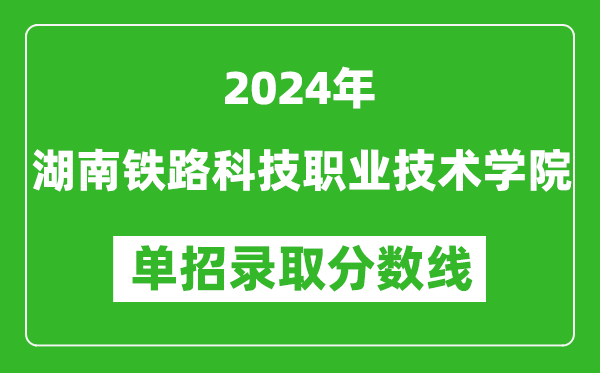 2024年湖南鐵路科技職業(yè)技術(shù)學(xué)院單招錄取分?jǐn)?shù)線