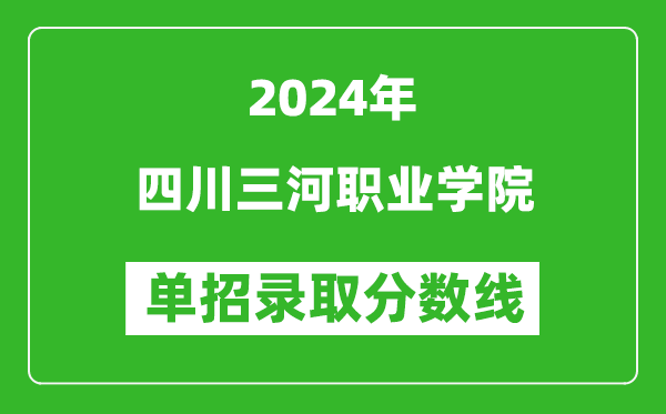 2024年四川三河職業(yè)學(xué)院單招錄取分?jǐn)?shù)線