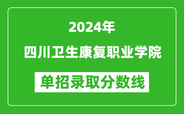 2024年四川衛(wèi)生康復(fù)職業(yè)學(xué)院單招錄取分?jǐn)?shù)線