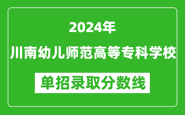 2024年川南幼兒師范高等專(zhuān)科學(xué)校單招錄取分?jǐn)?shù)線(xiàn)