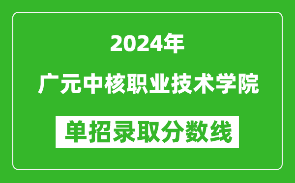 2024年廣元中核職業(yè)技術(shù)學(xué)院單招錄取分?jǐn)?shù)線