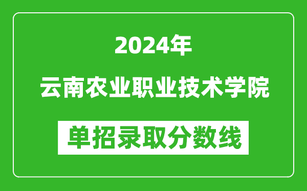 2024年云南農(nóng)業(yè)職業(yè)技術(shù)學(xué)院單招錄取分?jǐn)?shù)線