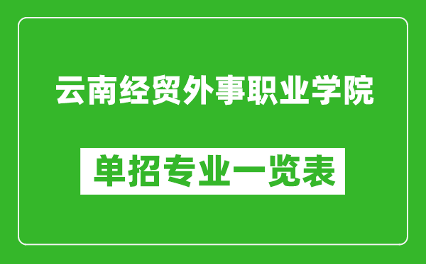云南經(jīng)貿(mào)外事職業(yè)學(xué)院?jiǎn)握袑?zhuān)業(yè)一覽表