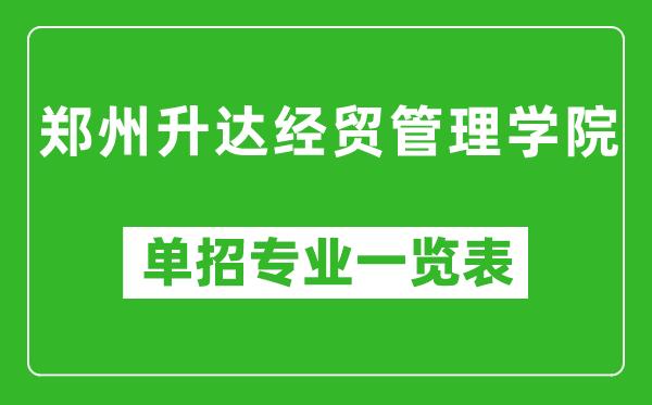 鄭州升達(dá)經(jīng)貿(mào)管理學(xué)院?jiǎn)握袑I(yè)一覽表