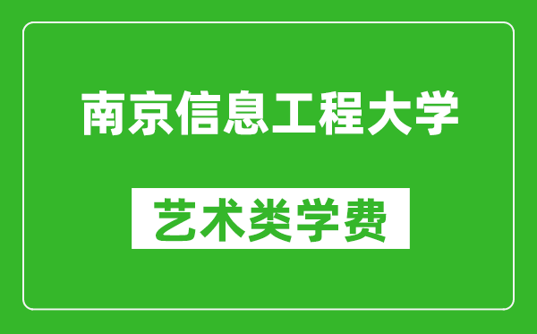 南京信息工程大學(xué)藝術(shù)類(lèi)學(xué)費(fèi)多少錢(qián)一年(附各專(zhuān)業(yè)收費(fèi)標(biāo)準(zhǔn))