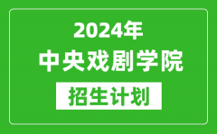 2024年中央戲劇學院藝考招生計劃_藝術類各專業(yè)招生人數(shù)