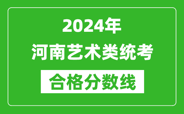 2024年河南藝術(shù)類統(tǒng)考合格分?jǐn)?shù)線(含歷年藝考成績合格線)