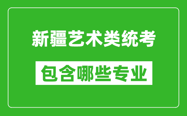 新疆藝術(shù)類統(tǒng)考包含哪些專業(yè)？