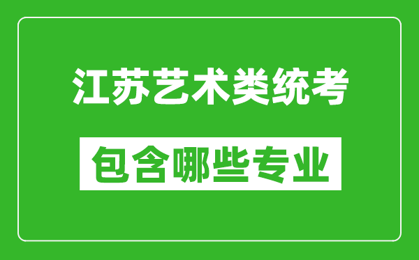 江蘇藝術(shù)類統(tǒng)考包含哪些專業(yè)？