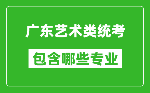 廣東藝術(shù)類統(tǒng)考包含哪些專業(yè)？