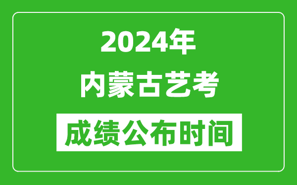 2024年內(nèi)蒙古藝考成績(jī)公布時(shí)間