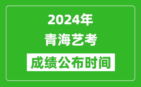 2024年青海藝考成績(jī)公布時(shí)間,青海藝考什么時(shí)候出分