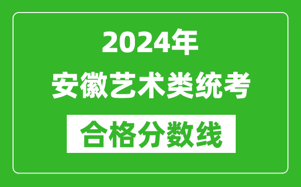 2024年安徽藝術(shù)類(lèi)統(tǒng)考合格分?jǐn)?shù)線(含歷年藝考成績(jī)合格線)