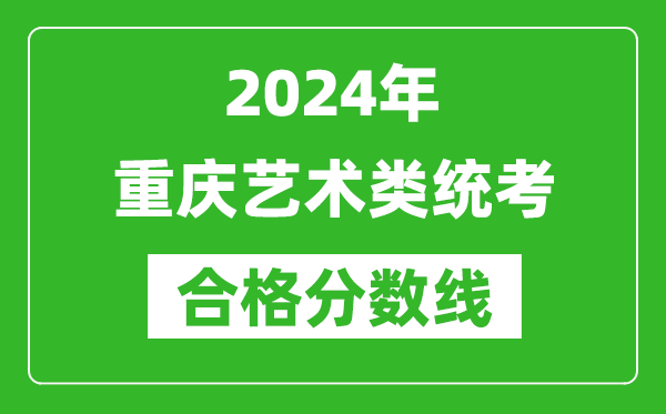 2024年重慶藝術(shù)類統(tǒng)考合格分?jǐn)?shù)線(含歷年藝考成績(jī)合格線)