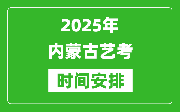 2025年內(nèi)蒙古藝考時間具體是什么時候？