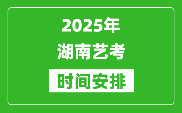 2025年湖南藝考時間具體是什么時候?
