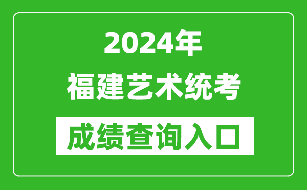 2024年福建藝術(shù)統(tǒng)考成績查詢?nèi)肟诰W(wǎng)址(https://www.eeafj.cn/)