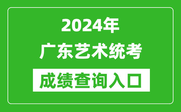 2024年廣東藝術(shù)統(tǒng)考成績(jī)查詢?nèi)肟诰W(wǎng)址(https://eea.gd.gov.cn/)
