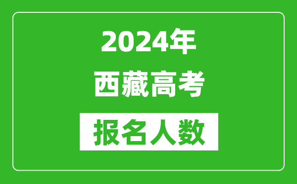 2024年西藏高考報(bào)名人數(shù)是多少,比2023年多多少人？