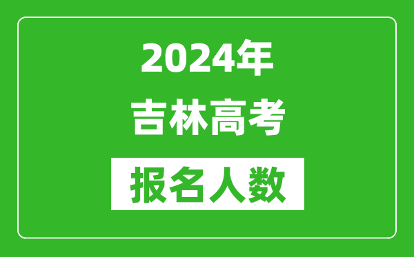 2024年吉林高考報(bào)名人數(shù)是多少,比2023年多多少人？