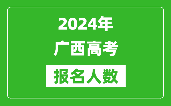 2024年廣西高考報名人數(shù)是多少,比2023年多多少人？