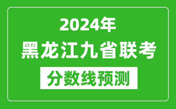 黑龍江2024年九省聯(lián)考分數(shù)線預測,預估是多少分？