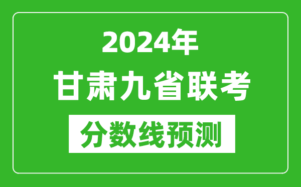 甘肅2024年九省聯(lián)考分?jǐn)?shù)線預(yù)測,預(yù)估是多少分？