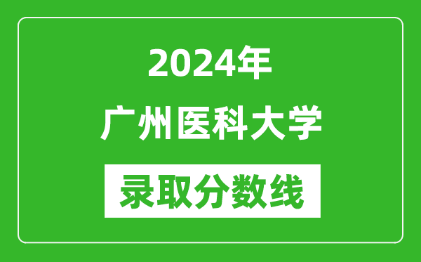 2024年廣州醫(yī)科大學(xué)錄取分?jǐn)?shù)線是多少分(附各省錄取最低分)
