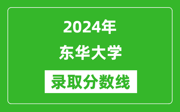 2024年東華大學錄取分數線是多少分(附各省錄取最低分)