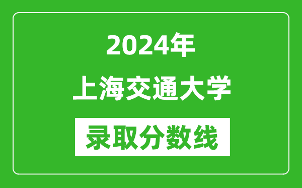 2024年上海交通大學(xué)錄取分?jǐn)?shù)線(xiàn)是多少分(附各省錄取最低分)