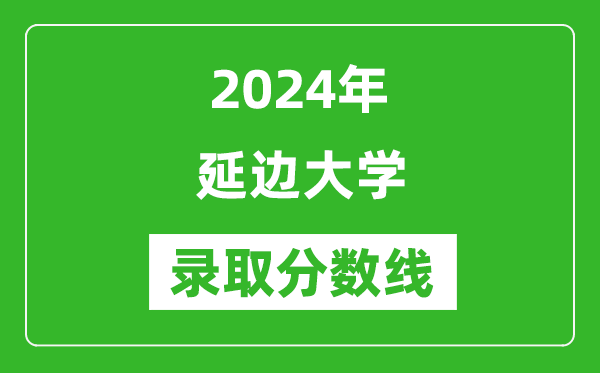 2024年延邊大學(xué)錄取分?jǐn)?shù)線是多少分(附各省錄取最低分)