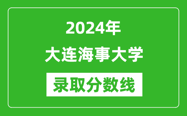 2024年大連海事大學(xué)錄取分?jǐn)?shù)線是多少分(附各省錄取最低分)