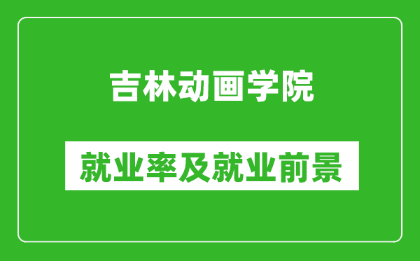 吉林動(dòng)畫學(xué)院就業(yè)率怎么樣,就業(yè)前景好嗎？