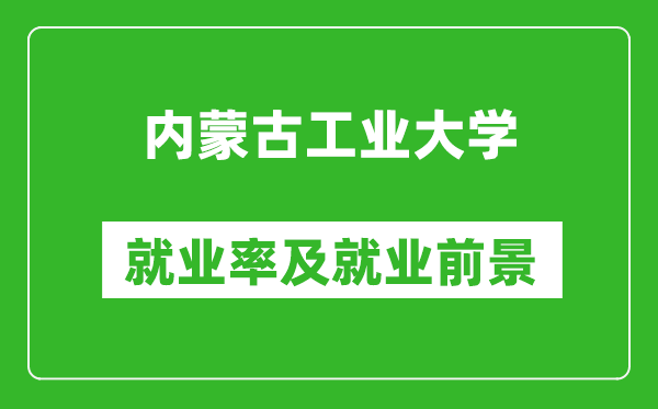 內(nèi)蒙古工業(yè)大學(xué)就業(yè)率怎么樣,就業(yè)前景好嗎？