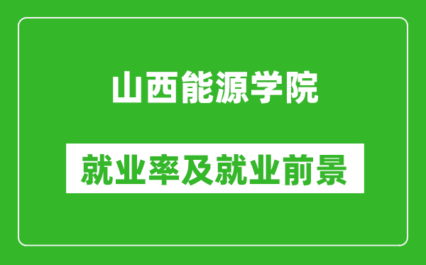 山西能源學院就業(yè)率怎么樣,就業(yè)前景好嗎？