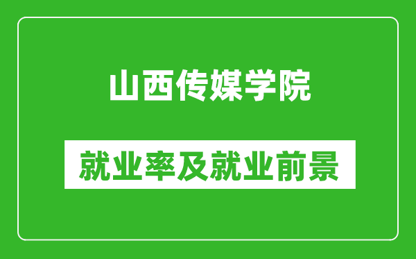 山西傳媒學(xué)院就業(yè)率怎么樣,就業(yè)前景好嗎？