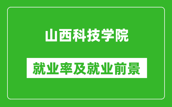 山西科技學院就業(yè)率怎么樣,就業(yè)前景好嗎？