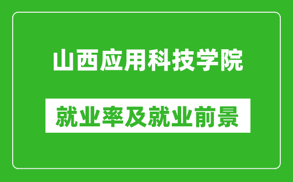 山西應(yīng)用科技學(xué)院就業(yè)率怎么樣,就業(yè)前景好嗎？