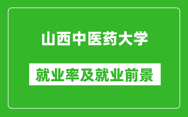 山西中醫(yī)藥大學(xué)就業(yè)率怎么樣,就業(yè)前景好嗎？