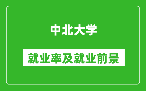 中北大學(xué)就業(yè)率怎么樣,就業(yè)前景好嗎？