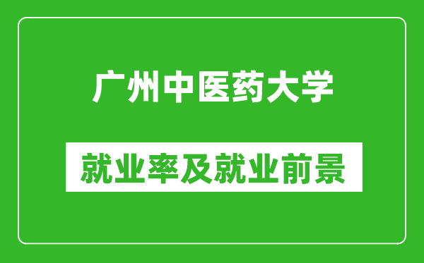廣州中醫(yī)藥大學(xué)就業(yè)率怎么樣,就業(yè)前景好嗎？
