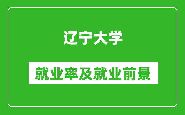 遼寧大學(xué)就業(yè)率怎么樣,就業(yè)前景好嗎？