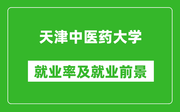 天津中醫(yī)藥大學(xué)就業(yè)率怎么樣,就業(yè)前景好嗎？