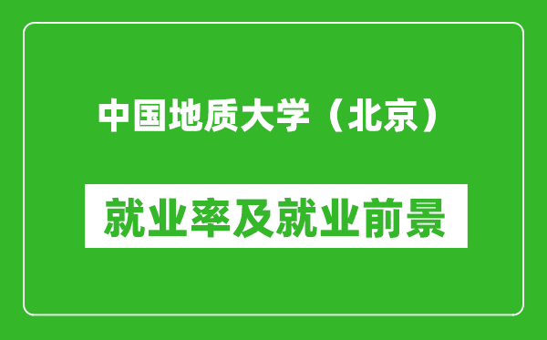 中國地質(zhì)大學(xué)（北京）就業(yè)率怎么樣,就業(yè)前景好嗎？