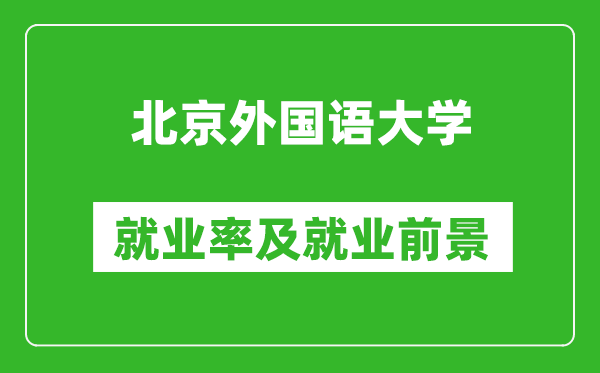 北京外國(guó)語(yǔ)大學(xué)就業(yè)率怎么樣,就業(yè)前景好嗎？