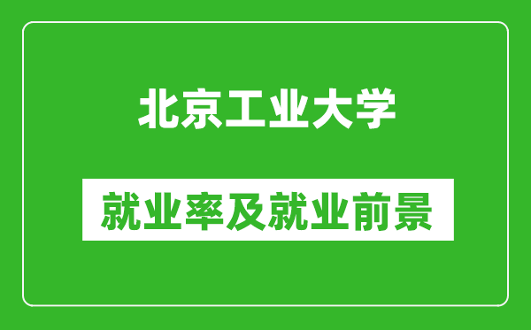 北京工業(yè)大學(xué)就業(yè)率怎么樣,就業(yè)前景好嗎？