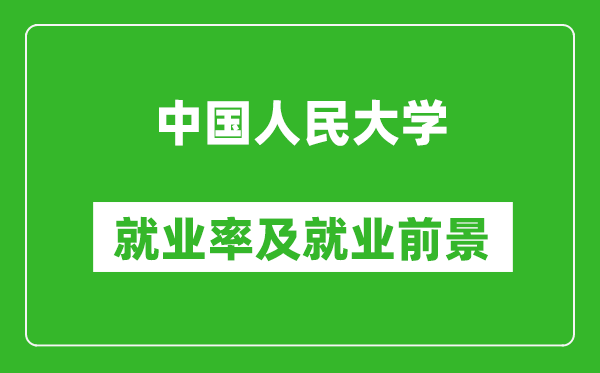 中國人民大學(xué)就業(yè)率怎么樣,就業(yè)前景好嗎？